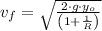 v_{f} = \sqrt{\frac{2\cdot g\cdot y_{o}}{\left(1 + \frac{1}{R}  \right)}}