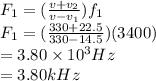 F_1 = (\frac{v + v_2}{v - v_1} )f_1\\F_1 = (\frac{330 + 22.5}{330 - 14.5} )(3400)\\= 3.80 \times 10^3Hz\\= 3.80kHz\\