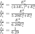 \frac{I_{2} }{I_{1} } = \frac{E_{v}^{2}  }{(2.3E_{v})^{2}   + E_{v} ^{2}   } \\\frac{I_{2} }{I_{1} } =  \frac{E_{v}^{2}  }{5.29E_{v}^{2}   + E_{v} ^{2}   }\\\frac{I_{2} }{I_{1} } =  \frac{E_{v}^{2}  }{6.29E_{v}^{2}  }\\\frac{I_{2} }{I_{1} } =\frac{1}{6.29} \\