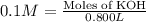 0.1 M=\frac{\text{Moles of KOH}}{0.800 L}