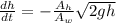 \frac{dh}{dt} = - \frac{A_{h} }{A_{w} } \sqrt{2gh}