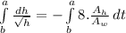 \int\limits^a_b {\frac{dh}{\sqrt{h} } } = - \int\limits^a_b {8.\frac{A_{h} }{A_{w} } } \, dt