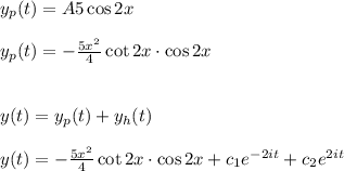 y_p(t)=A5\cos 2x\\\\y_p(t)=-\frac{5x^2}{4}\cot 2x\cdot \cos  2x\\\\\\y(t)=y_p(t)+y_h(t)\\\\y(t)=-\frac{5x^2}{4}\cot 2x\cdot \cos  2x+c_1e^{-2it}+c_2e^{2it}\\