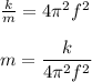 \frac{k}{m}=4\pi^2f^2\\\\m=\dfrac{k}{4\pi^2f^2}
