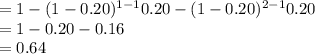 =1-(1-0.20)^{1-1}0.20-(1-0.20)^{2-1}0.20\\=1-0.20-0.16\\=0.64