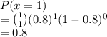 P(x = 1)\\= \binom{1}{1}(0.8)^1(1-0.8)^0\\= 0.8