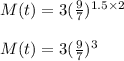 M(t)=3(\frac{9}{7})^{1.5 \times 2}\\\\ M(t)=3(\frac{9}{7} )^{3}