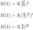 M(t)=3(\frac{9^{2}}{7^{2}} )^{t}\\\\ M(t)=3((\frac{9}{7})^{2})^{t}\\\\ M(t)=3(\frac{9}{7})^{2t}\\