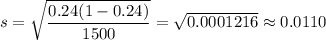 s=\sqrt{\dfrac{0.24(1-0.24)}{1500}}=\sqrt{0.0001216}\approx0.0110