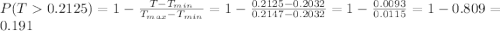 P(T0.2125)=1-\frac{T-T_{min}}{T_{max}-T_{min}} =1-\frac{0.2125-0.2032}{0.2147-0.2032} =1-\frac{0.0093}{0.0115} =1-0.809=0.191