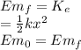Em_{f} = K_{e} \\= \frac{1}{2} kx^2\\    Em_0 = Em_{f}
