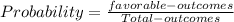 Probability = \frac{favorable-outcomes}{Total-outcomes}