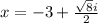x = -3+\frac{ \sqrt{8}i }{2}