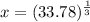 x  =(33.78)^\frac{1}{3}