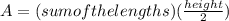 A = (sum of the lengths)(\frac{height}{2})