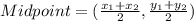 Midpoint=(\frac{x_1+x_2}{2}, \frac{y_1+y_2}{2} )