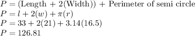 P =\text{(Length + 2(Width)) + Perimeter of semi circle}\\P =l + 2(w) + \pi(r)\\P = 33 + 2(21) + 3.14(16.5)\\P = 126.81