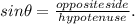 sin\theta = \frac{oppositeside}{hypotenuse}.