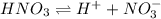 HNO_3 \rightleftharpoons H^+ + NO^-_3