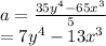 a=\frac{35y^4 - 65x^3}{5} \\=7y^4-13x^3