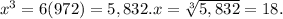 x^{3} = 6(972) = 5,832. x = \sqrt[3]{5,832} = 18.