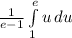 \frac{1}{e-1}\int\limits^e_1 {u} \, du