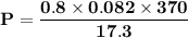 \mathbf{P = \dfrac{0.8 \times 0.082 \times 370}{17.3}}