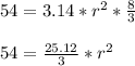 54=3.14*r^2*\frac{8}{3} \\\\           54=\frac{25.12}{3} *r^2