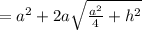 =a^2+2a\sqrt{\frac{a^2}{4}+h^2 }