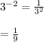 3^{-2}=\frac{1}{3^2}}\\\\=\frac{1}{9}
