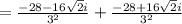 =\frac{-28-16\sqrt{2}i}{3^2}+\frac{-28+16\sqrt{2}i}{3^2}