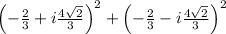 \left(-\frac{2}{3}+i\frac{4\sqrt{2}}{3}\right)^2+\left(-\frac{2}{3}-i\frac{4\sqrt{2}}{3}\right)^2