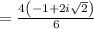 =\frac{4\left(-1+2i\sqrt{2}\right)}{6}