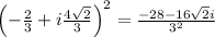 \left(-\frac{2}{3}+i\frac{4\sqrt{2}}{3}\right)^2=\frac{-28-16\sqrt{2}i}{3^2}
