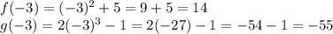 f (-3) = (- 3) ^ 2 + 5 = 9 + 5 = 14\\g (-3) = 2 (-3) ^ 3-1 = 2 (-27) -1 = -54-1 = -55