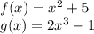 f (x) = x ^ 2 + 5\\g (x) = 2x ^ 3-1