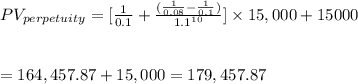 PV_{perpetuity}=[\frac{1}{0.1}+\frac{(\frac{1}{0.08}-\frac{1}{0.1})}{1.1^{10}}]\times 15,000+15000\\\\\\=164,457.87+15,000=179,457.87