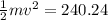 \frac{1}{2}mv^2=240.24