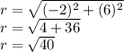 r =  \sqrt{( - 2)^2 +(6)^2}  \\ r =  \sqrt{4+36} \\ r =  \sqrt{40}