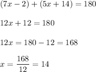 (7x-2)+(5x+14)=180\\\\12x+12=180\\\\12x=180-12=168\\\\x=\dfrac{168}{12}=14