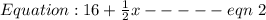 Equation: 16 + \frac{1}{2}x ----- eqn\ 2