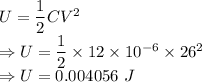 U=\dfrac{1}{2}CV^2\\\Rightarrow U=\dfrac{1}{2}\times 12\times 10^{-6}\times 26^2\\\Rightarrow U=0.004056\ J