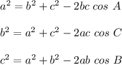 a^2=b^2+c^2-2bc\ cos \ A\\\\b^2=a^2+c^2-2ac\ cos \ C\\\\c^2=a^2+b^2-2ab\ cos \ B