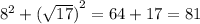 {8}^{2}  +  { (\sqrt{17} )}^{2}  = 64 + 17 = 81
