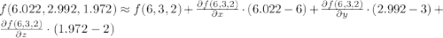f(6.022,2.992,1.972) \approx f(6,3,2) + \frac{\partial f(6,3,2)}{\partial x}\cdot (6.022-6) + \frac{\partial f(6,3,2)}{\partial y}\cdot (2.992-3) + \frac{\partial f(6,3,2)}{\partial z}\cdot (1.972-2)