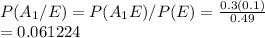 P(A_1/E) = P(A_1E)/P(E) = \frac{0.3(0.1)}{0.49} \\=0.061224