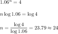 1.06^n=4\\\\n\log 1.06=\log 4\\\\n=\dfrac{\log 4}{\log 1.06}=23.79\approx 24