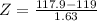 Z = \frac{117.9 - 119}{1.63}