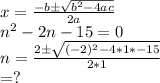 x=\frac{-b \pm \sqrt{b^2-4ac} }{2a} \\n^2-2n-15=0\\n=\frac{2 \pm\sqrt{(-2)^2-4*1*-15} }{2*1} \\=?