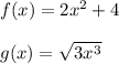 f(x)=2x^2+4\\\\g(x)=\sqrt{3x^3}